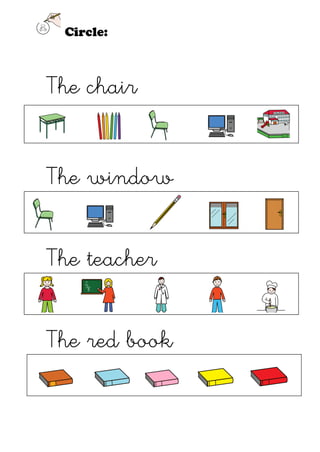 Circle:



The chair


The window


The teacher


The red book
 