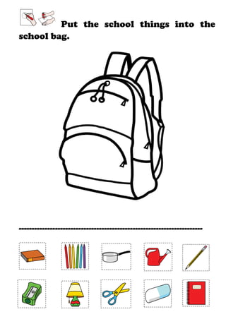 Put the school things into the
school bag.




-----------------------------------------------------------------------
 