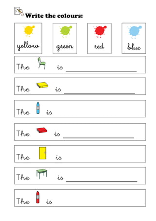 Write the colours:



yellow     green       red    blue

The        is _______________

The        is _______________

The      is _______________

The        is _______________

The        is _______________

The         is _______________

The      is _______________
 