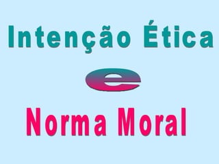 Intenção Ética e Norma Moral 