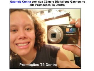  Gabriela Cunha com sua Câmera Digital que Ganhou no 
              site Promoções Tô Dentro




           
       Promoções Tô Dentro
 