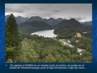 De regreso a FüSSEN en un mirador junto al camino ,se puede ver el castillo de Hohenschwangau junto al lago Schwansee o lago del cisne...  