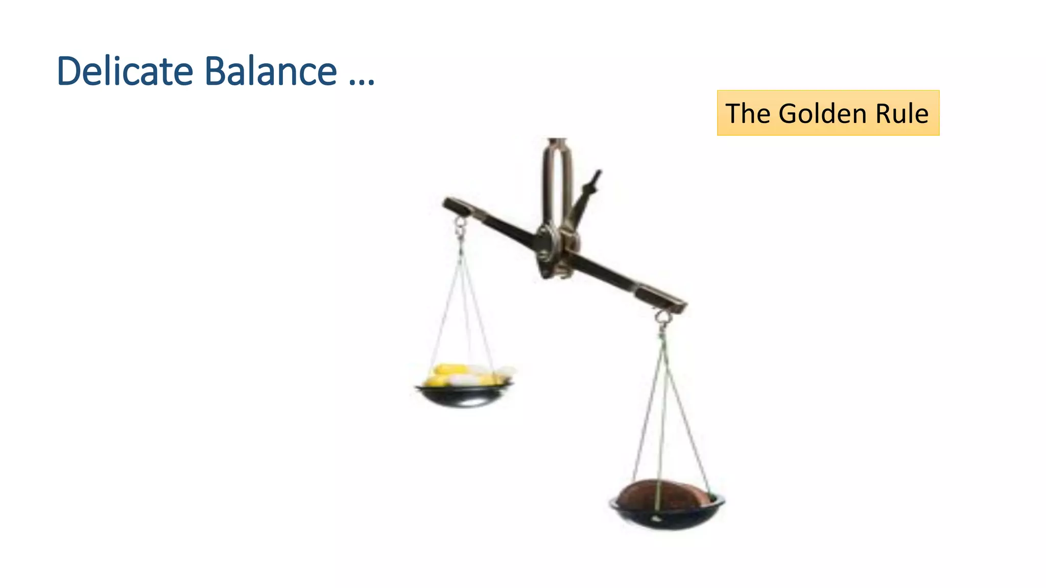 Delicate Balance … 
The Golden Rule  
