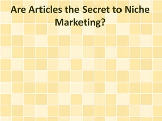 Are Articles the Secret to Niche
          Marketing?
 