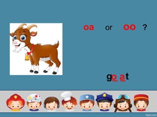 o ag_ _t
oa or oo ?
 