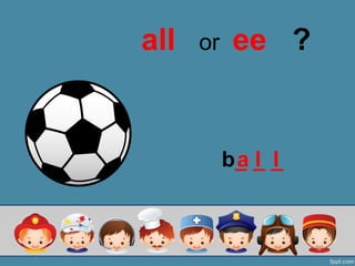 all or ee ?
b_ _ _a l l
 