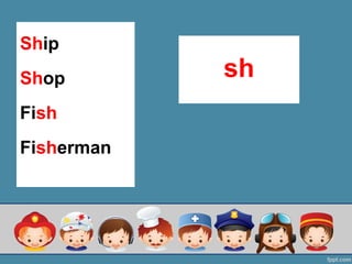 Ship
Shop
Fish
Fisherman
sh
 