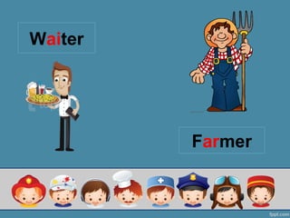 Farmer
Waiter
 
