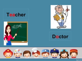Doctor
Teacher
 