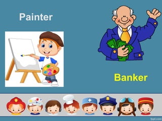 Painter
Banker
 