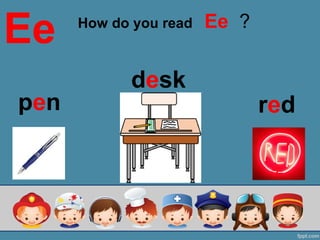 How do you read Ee ?
Ee
pen
desk
red
 