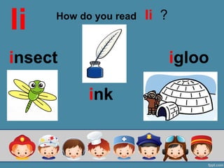 How do you read Ii ?
Ii
insect igloo
ink
 