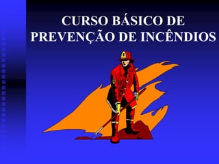 CURSO BÁSICO DE
PREVENÇÃO DE INCÊNDIOS
 