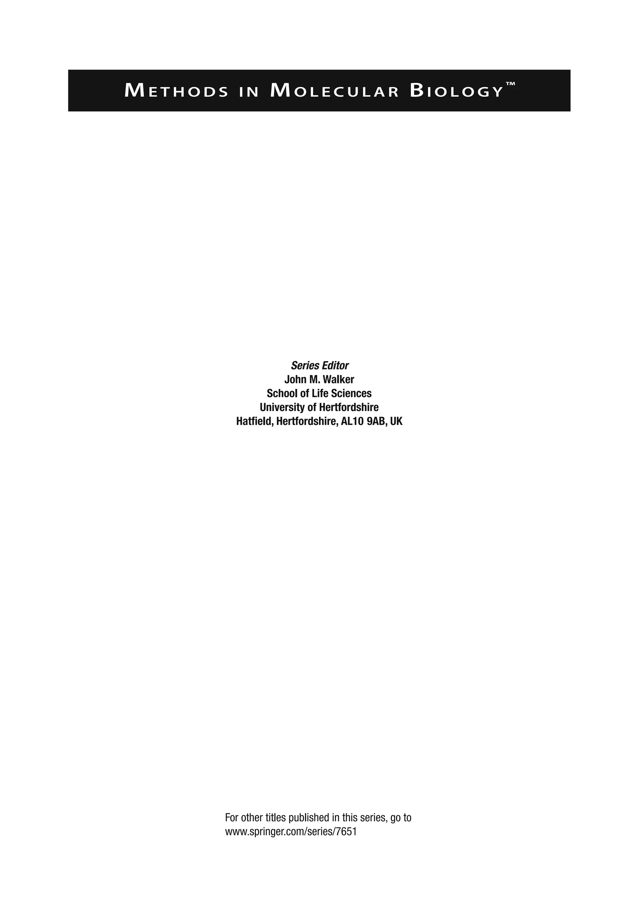 Me t h o d s i n Mo l e c u l a r Bi o l o g y ™
Series Editor
John M. Walker
School of Life Sciences
University of Hertfordshire
Hatfield, Hertfordshire, AL10 9AB, UK
For other titles published in this series, go to
www.springer.com/series/7651
 