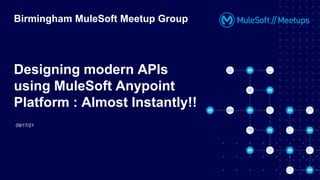 Designing modern APIs
using MuleSoft Anypoint
Platform : Almost Instantly!!
Birmingham MuleSoft Meetup Group
09/17/21
 
