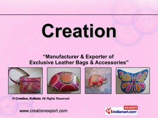 Creation “ Manufacturer & Exporter of  Exclusive Leather Bags & Accessories” 