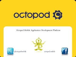 Octopod Mobile Application Development Platform




                  @octopodmobile
Octopod. Mobile multi-platform solution
                                                   octopod.mobile
 
