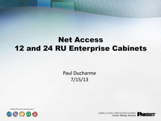 SM
Net Access
12 and 24 RU Enterprise Cabinets
Paul Ducharme
7/15/13
 