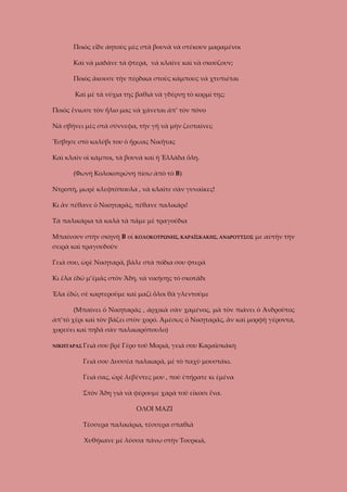 Ποιὸς εἶδε ἀητοὺς μὲς στὰ βουνὰ νὰ στέκουν μαραμένοι
Καὶ νὰ μαδάνε τὰ φτερά, νὰ κλαῖνε καὶ νὰ σκούζουν;
Ποιὸς ἄκουσε τὴν πέρδικα στοὺς κάμπους νὰ χτυπιέται
Καὶ μὲ τὰ νύχια της βαθιὰ νὰ γδέρνῃ τὸ κορμί της;
Ποιὸς ἔνιωσε τὸν ἥλιο μας νὰ χάνεται ἀπ’ τὸν πόνο
Νὰ σβήνει μὲς στὰ σύννεφα, τὴν γῆ νὰ μὴν ζεσταίνει;
Ἔσβησε στὸ καλύβι του ὁ ἥρωας Νικῆτας
Καὶ κλαῖν οἱ κάμποι, τὰ βουνὰ καὶ ἡ Ἑλλάδα ὅλη.
(Φωνή Κολοκοτρώνη πίσω ἀπὸ τὸ Β)
Ντροπὴ, μωρὲ κλεφτόπουλα , νὰ κλαῖτε σὰν γυναῖκες!
Κι ἂν πέθανε ὁ Νικηταρᾶς, πέθανε παλικάρι!
Τὰ παλικάρια τὰ καλὰ τὰ πᾶμε μὲ τραγούδια
Μπαίνουν στὴν σκηνὴ Β οἱ ΚΟΛΟΚΟΤΡΩΝΗΣ, ΚΑΡΑΪΣΚΑΚΗΣ, ΑΝΔΡΟΥΤΣΟΣ με αὐτὴν τὴν
σειρὰ καὶ τραγουδοῦν
Γειὰ σου, ὠρὲ Νικηταρᾶ, βάλε στὰ πόδια σου φτερὰ
Κι ἔλα ἐδῶ μ’ἐμᾶς στὸν Ἅδη, νὰ νικήσῃς τὸ σκοτᾶδι
Ἐλα ἐδῶ, σὲ καρτεροῦμε καὶ μαζὶ ὅλοι θὰ γλεντοῦμε
(Μπαίνει ὁ Νικηταρᾶς , ἀρχικὰ σὰν χαμένος, μὰ τὸν πιάνει ὁ Ἀνδροῦτος
ἀπ’τὸ χέρι καὶ τὸν βάζει στὸν χορό. Ἀμέσως ὁ Νικηταρᾶς, ἂν καὶ μορφὴ γέροντα,
χορεύει καὶ πηδᾶ σὰν παλικαρόπουλο)
ΝΙΚΗΤΑΡΑΣ Γειά

σου βρὲ Γέρο τοῦ Μοριᾶ, γειά σου Καραϊσκάκη

Γειά σου Δυσσέα παλικαρᾶ, μὲ τὸ παχὺ μουστάκι.
Γειά σας, ὠρὲ λεβέντες μου , ποὺ ἐπήρατε κι ἐμένα
Στὸν Ἅδη γιὰ νὰ φέρουμε χαρὰ τοῦ εἴκοσι ἕνα.
ΟΛΟΙ ΜΑΖΙ
Τέσσερα παλικάρια, τέσσερα σπαθιὰ
Χυθήκανε μὲ λύσσα πάνω στὴν Τουρκιά,

 