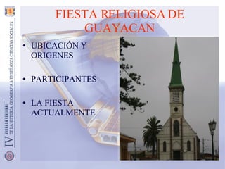 FIESTA RELIGIOSA DE GUAYACAN UBICACIÓN Y ORIGENES PARTICIPANTES LA FIESTA ACTUALMENTE 