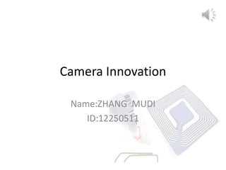 Camera Innovation

 Name:ZHANG MUDI
    ID:12250511
 