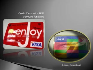 Credit Cards with RFID
   (Paywave function)




                         Applications


                         Octopus (Smart Card)
 
