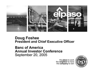 Doug Foshee
President and Chief Executive Officer
Banc of America
Annual Investor Conference
September 20, 2005
                              the place to work
                         the neighbor to have
                          the company to own
 