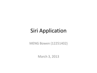Siri Application

MENG Bowen (12251402)


    March 3, 2013
 
