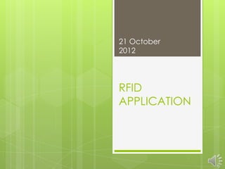 21 October
2012




RFID
APPLICATION
 刘家华：12251496
  杨旻：12250546
 