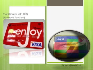 Credit Cards with RFID
(Paywave function)




                         Applications




                                Octopus (Smart Card)
 