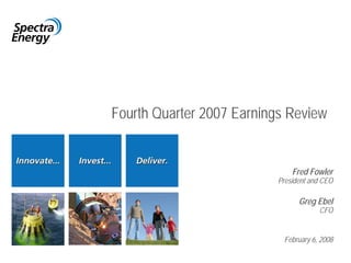 Fourth Quarter 2007 Earnings Review


                               Fred Fowler
                           President and CEO

                                 Greg Ebel
                                       CFO


                            February 6, 2008
 