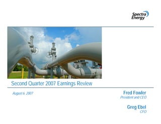 Second Quarter 2007 Earnings Review
                                        Fred Fowler
August 6, 2007
                                      President and CEO

                                          Greg Ebel
                                                  CFO
 