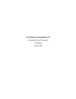 Texas Eastern Transmission, LP
  Consolidated Financial Statements
            (Unaudited)
           June 30, 2008
 