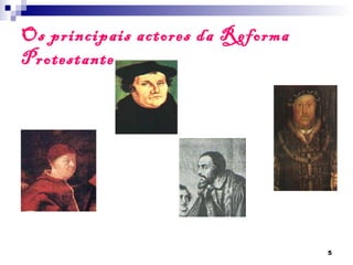 Os principais actores da Reforma
Protestante




                                   5
 