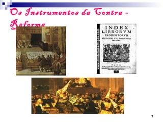 Os Instrumentos da Contra -
Reforma




                              7
 