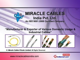 MIRACLE CABLES India Pvt. Ltd. An ISO 9001:2008 Certified Company “ Manufacturer & Exporter of Various Domestic Usage & Industrial Cables” 