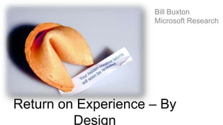 Bill Buxton
                     Microsoft Research




Return on Experience – By
         Design
 