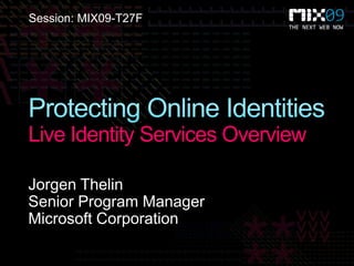 Session: MIX09-T27F




Live Identity Services Overview
 