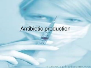 Antibiotic production
 