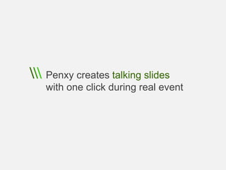 Penxy creates talking slides
with one click during real event
 