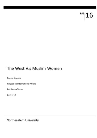 Northeastern University
The West V.s Muslim Women
Enayat Younes
Religion in InternationalAffairs
Pof. Berna Turam
04-11-12
Fall
16
 