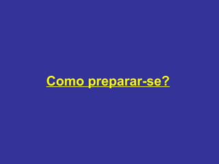 Como preparar-se?

 