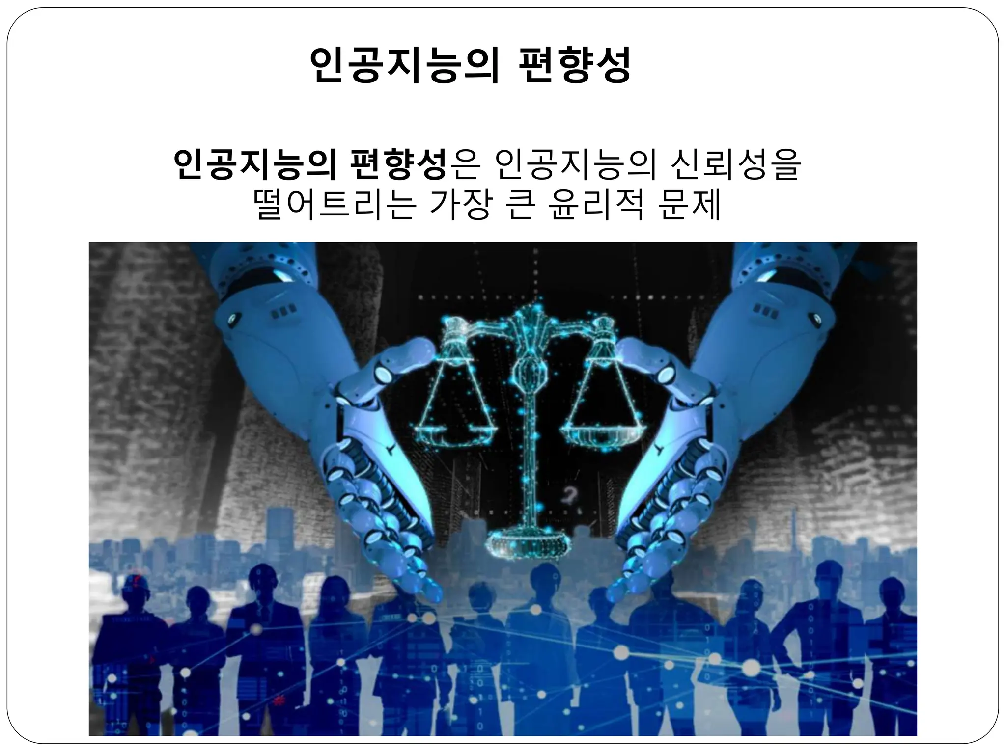 인공지능의 편향성은 인공지능의 신뢰성을
떨어트리는 가장 큰 윤리적 문제
인공지능의 편향성
 