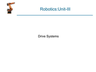 Robotics:Unit-III
Drive Systems
 