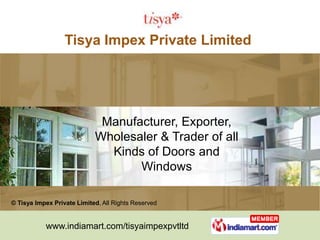 Tisya Impex Private Limited




                             Manufacturer, Exporter,
                            Wholesaler & Trader of all
                              Kinds of Doors and
                                   Windows

© Tisya Impex Private Limited, All Rights Reserved


           www.indiamart.com/tisyaimpexpvtltd
 