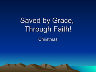 Saved by Grace,  Through Faith! Christmas 