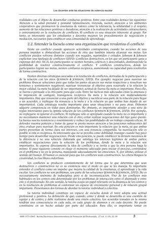 Los docentes ante las situaciones de violencia escolar


realidades con el objeto de desarrollar conductas positivas. Entre esas realidades destaco las siguientes:
Atención a la salud prenatal y posnatal (alimentación, vivienda, sueño); atención a los ambientes
cooperativos que promueven la enseñanza de valores como la tolerancia, la solidaridad y el respeto;
aumento de las relaciones positivas y duraderas; atención a la realización de actividades extraescolares;
y entrenamiento en la resolución de conflictos. El conflicto es una situación inherente al grupo. Por
tanto, es interesante que los estudiantes y docentes mejoren los procedimientos de negociación y
mediación, necesarios para establecer una comunidad de aprendizaje.
        2.2. Entender la Escuela como una organización que revaloriza el conflicto
       Existe un conflicto cuando aparecen actividades contrapuestas, cuando las acciones de una
persona impiden u obstaculizan las acciones de otra que también intenta alcanzar sus metas. Los
conflictos pueden volverse distintos cuando son negados, suprimidos o evitados. Johnson & Johnson
explicitan una tipología de conflictos (2002): Conflictos destructivos, en los que un participante gana a
expensas del otro. En él, los participantes se sienten heridos, coléricos y desconfiados, disminuyendo la
posibilidad de resolver constructivamente el conflicto. Y conflictos constructivos, donde los
participantes logran sus metas, sienten confianza recíproca, aumentando su capacidad para resolverlos
de forma constructiva.
       Existen diversas estrategias asociadas a la resolución de conflictos, derivadas de la participación y
de la relación con los otros (JOHNSON & JOHNSON, 2002). Por ejemplo: negociar para suavizar un
problema (buscar soluciones para que todas las partes alcancen sus metas respectivas y resuelvan sus
tensiones y sentimientos negativos); suavizar (renunciar al objetivo para reservarle a la relación la
mejor calidad. La meta ha dejado de ser importante); actitud de fuerza (la meta es importante. Para ello,
se fuerza o persuade a la otra parte para que ceda. Entre las tácticas más adecuadas están la amenaza y
la imposición de castigos); transigencia recíproca (la meta y la relación son moderadamente
importantes. Hay que renunciar a una parte del objetivo y sacrificar una parte de la relación para llegar
a un acuerdo); y repliegue (la renuncia a la meta y a la relación ya que ambas han dejado de ser
importantes). Cada estrategia resulta importante para unas situaciones y no para otras. Debemos
adquirir competencia en todas para dominarlas. No obstante, es importante atender a una serie de
reglas interesantes para la óptima solución de los conflictos (JOHNSON & JOHNSON, 2002). Por ejemplo,
no replegarse ni ignorar el conflicto. El repliegue sólo es apropiado cuando la meta no es importante y
no necesitamos mantener una relación con el otro; evitar realizar negociaciones del tipo gano-pierdo.
La fuerza suscita resistencia y resentimiento y reduce las posibilidades de un trabajo conjunto eficaz. Al
defender nuestra posición y tratar de ganar se presta menos atención a las posiciones subyacentes del
otro; evaluar para suavizar. En esta posición es más importante la relación que la meta, ya que ambas
partes presentan de forma clara sus intereses, con una renuncia compartida. La suavización sólo es
posible si ésta es recíproca. Es interesante que no se perciba como debilidad; transigir cuando hay poco
tiempo para desarrollar negociaciones. Desde esta posición, se puede establecer la división mecánica de
la diferencia y no una solución elaborada que satisfaga los intereses legítimos de ambas partes;
establecer negociaciones para la solución de los problemas, donde la meta y la relación son
importantes. Se expresa directamente la idea de conflicto y se invita a que la otra persona haga lo
mismo. El paso siguiente consiste en elegir el momento adecuado para iniciar el proceso, centrándose
en el problema y no en la persona, manejando adecuadamente las emociones. Y, por último, utilizar el
sentido del humor. El humor es esencial para que los conflictos sean constructivos. La cólera bloquea la
creatividad, la risa libera endorfinas.
        Los conflictos se producen constantemente de tal forma que lo que determina que sean
destructivos o constructivos no es su existencia sino el modo en que se les maneja. Es importante
entender el conflicto como un impulso que mejora la calidad de la enseñanza, el aprendizaje y la vida
escolar. Los conflictos no son problemas, son parte de las soluciones (JOHNSON & JOHNSON, 2002). No es
necesariamente sinónimo de indisciplina pero sí de incomunicación. Uno de los conflictos más
habituales en los centros está determinado por los problemas de interacción entre el alumnado y entre
éste y el profesorado. En este sentido, la tutoría ocupa un papel relevante en la dinámica de los centros y
en la resolución de problemas al conformar un espacio de crecimiento personal y de relación grupal
importante. Presentamos dos formas de abordar la tutoría: individual y colectiva.
       La tutoría individual constituye un espacio de escucha donde el tutor adopta una actitud
profesional y positiva. La definición de qué, cuándo, cómo y dónde se desarrolla es una cuestión de
equipo y de centro, y debe realizarse desde una visión colectiva. Los acuerdos tomados en la misma
tendrán una consecuencia en cada aula, en cada grupo de alumnos y en cada docente. No puede
constituirse en un hecho aislado por parte del educador. Para ello, es importante tomar en


ISSN 1575-0965 · Revista Electrónica Interuniversitaria de Formación del Profesorado, 27 vol. 11 (3), 32-39   3
 