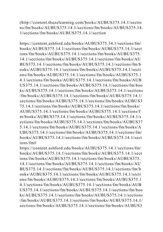 (http://content.thuzelearning.com/books/AUBUS375.14.1/sectio
ns/fm/books/AUBUS375.14.1/sections/fm/books/AUBUS375.14.
1/sections/fm/books/AUBUS375.14.1/section
https://content.ashford.edu/books/AUBUS375.14.1/sections/fm/
books/AUBUS375.14.1/sections/fm/books/AUBUS375.14.1/sect
ions/fm/books/AUBUS375.14.1/sections/fm/books/AUBUS375.
14.1/sections/fm/books/AUBUS375.14.1/sections/fm/books/AU
BUS375.14.1/sections/fm/books/AUBUS375.14.1/sections/fm/b
ooks/AUBUS375.14.1/sections/fm/books/AUBUS375.14.1/secti
ons/fm/books/AUBUS375.14.1/sections/fm/books/AUBUS375.1
4.1/sections/fm/books/AUBUS375.14.1/sections/fm/books/AUB
US375.14.1/sections/fm/books/AUBUS375.14.1/sections/fm/boo
ks/AUBUS375.14.1/sections/fm/books/AUBUS375.14.1/sections
/fm/books/AUBUS375.14.1/sections/fm/books/AUBUS375.14.1/
sections/fm/books/AUBUS375.14.1/sections/fm/books/AUBUS3
75.14.1/sections/fm/books/AUBUS375.14.1/sections/fm/books/
AUBUS375.14.1/sections/fm/books/AUBUS375.14.1/sections/f
m/books/AUBUS375.14.1/sections/fm/books/AUBUS375.14.1/s
ections/fm/books/AUBUS375.14.1/sections/fm/books/AUBUS37
5.14.1/sections/fm/books/AUBUS375.14.1/sections/fm/books/A
UBUS375.14.1/sections/fm/books/AUBUS375.14.1/sections/fm/
books/AUBUS375.14.1/sections/fm/books/AUBUS375.14.1/sect
ions/fm#
https://content.ashford.edu/books/AUBUS375.14.1/sections/fm/
books/AUBUS375.14.1/sections/fm/books/AUBUS375.14.1/sect
ions/fm/books/AUBUS375.14.1/sections/fm/books/AUBUS375.
14.1/sections/fm/books/AUBUS375.14.1/sections/fm/books/AU
BUS375.14.1/sections/fm/books/AUBUS375.14.1/sections/fm/b
ooks/AUBUS375.14.1/sections/fm/books/AUBUS375.14.1/secti
ons/fm/books/AUBUS375.14.1/sections/fm/books/AUBUS375.1
4.1/sections/fm/books/AUBUS375.14.1/sections/fm/books/AUB
US375.14.1/sections/fm/books/AUBUS375.14.1/sections/fm/boo
ks/AUBUS375.14.1/sections/fm/books/AUBUS375.14.1/sections
/fm/books/AUBUS375.14.1/sections/fm/books/AUBUS375.14.1/
sections/fm/books/AUBUS375.14.1/sections/fm/books/AUBUS3
 