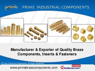 Manufacturer & Exporter of Quality Brass
              Components, Inserts & Fasteners

© Prime Industrial Components, All Rights Reserved

          www.primebrasscomponents.com
 
