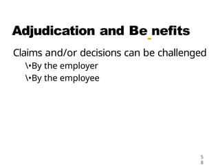 Adjudication and Be
-
nefits
Claims and/or decisions can be challenged
•By the employer
•By the employee
5
8
 